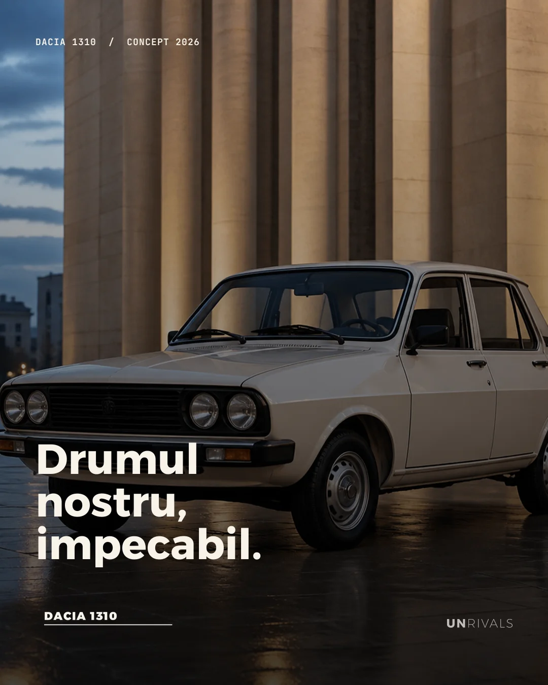 Reclamă-concept 2026 din seria ARHIVA UNRIVALS, refăcută după reclama Dacia 1310 din 1984: o Dacia 1310 albă restaurată, în fața unei colonade monumentale din București, cu titlul „Drumul nostru, impecabil.”