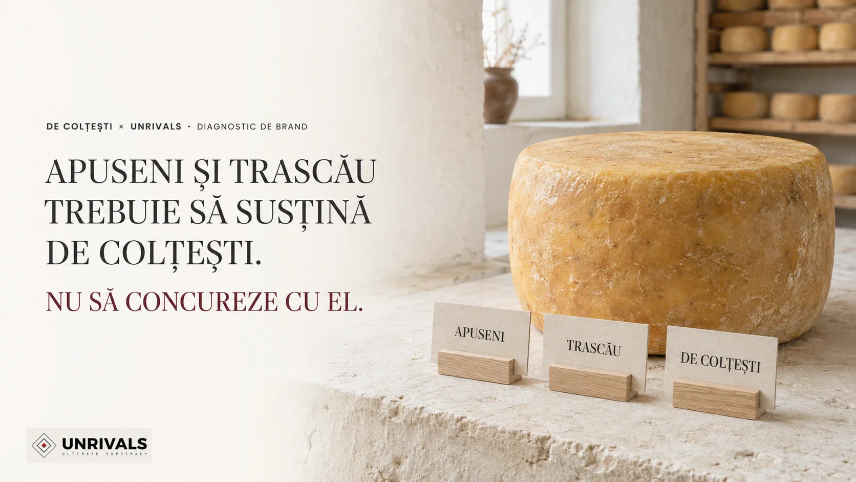 Planșă de diagnostic de brand De Colțești × UNRIVALS: „Apuseni și Trascău trebuie să susțină De Colțești. Nu să concureze cu el.” O roată de brânză maturată pe o lespede de piatră, cu trei cartonașe așezate în față, în ordinea Apuseni, Trascău, De Colțești.