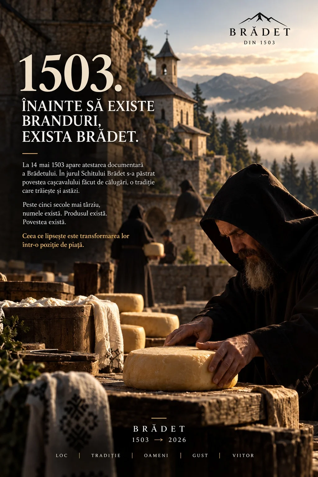 Planșă concept Brădet: un călugăr în glugă neagră așază un cașcaval rotund pe o masă de lemn, în fața Schitului Brădet și a munților în ceață, sub titlul „1503. Înainte să existe branduri, exista Brădet.” și textul care spune că la 14 mai 1503 apare atestarea documentară a Brădetului, că în jurul schitului s-a păstrat povestea cașcavalului făcut de călugări și că astăzi lipsește transformarea numelui, produsului și poveștii într-o poziție de piață. În subsol, cronologia „Brădet 1503 → 2026” și cuvintele Loc, Tradiție, Oameni, Gust, Viitor.